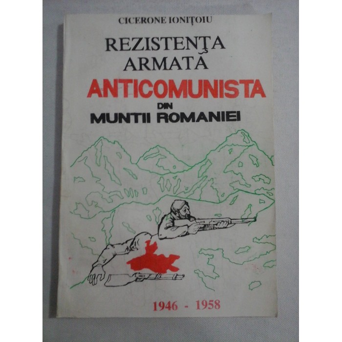  REZISTENTA  ARMATA  ANTICOMUNISTA  DIN  MUNTII  ROMANIEI 1946-1958  -  Cicerone  IONITOIU     